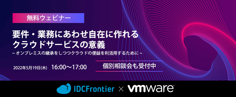 【無料ウェビナー】要件・業務にあわせ自在に作れるクラウドサービスの意義 ~オンプレミスの継承をしつつクラウドの便益を利活用するために~